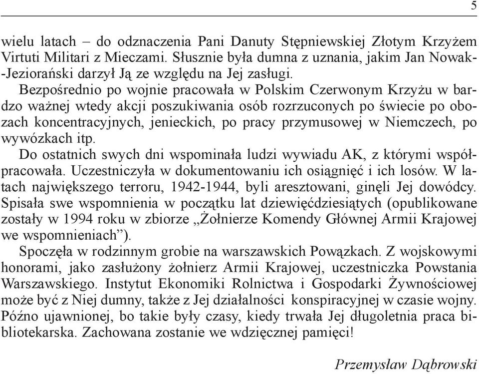 Niemczech, po wywózkach itp. Do ostatnich swych dni wspominała ludzi wywiadu AK, z którymi współpracowała. Uczestniczyła w dokumentowaniu ich osiągnięć i ich losów.