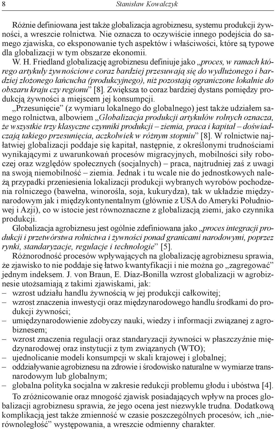 Friedland globalizację agrobiznesu definiuje jako proces, w ramach którego artykuły żywnościowe coraz bardziej przesuwają się do wydłużonego i bardziej złożonego łańcucha (produkcyjnego), niż