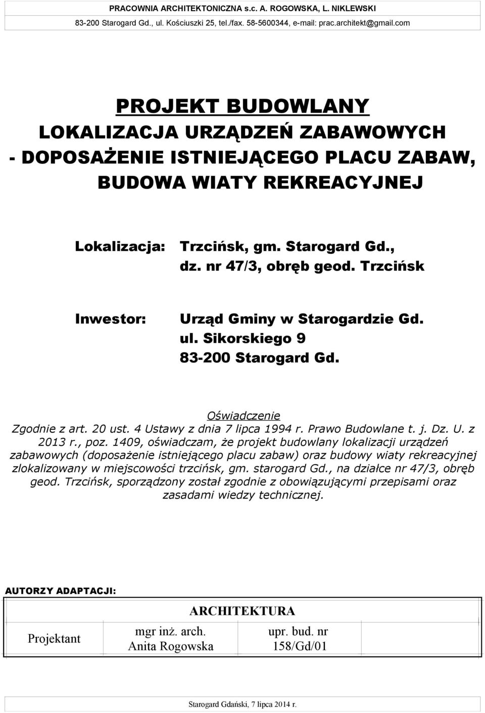 Trzcińsk Inwestor: Urząd Gminy w Starogardzie Gd. ul. Sikorskiego 9 83-200 Starogard Gd. Oświadczenie Zgodnie z art. 20 ust. 4 Ustawy z dnia 7 lipca 1994 r. Prawo Budowlane t. j. Dz. U. z 2013 r.