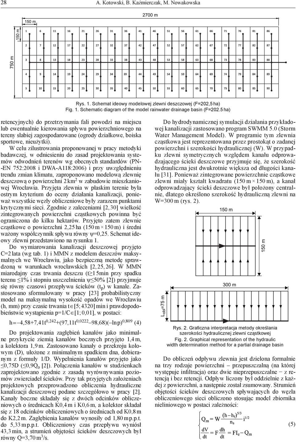 W celu zilustrowania proponowanej w pracy metodyki badawczej, w odniesieniu do zasad projektowania systemów odwodnień terenów wg obecnych standardów (PN- -EN 752:2008 i DWA-A118:2006) i przy