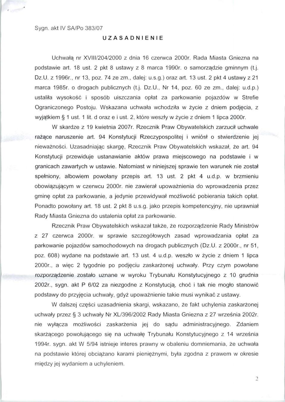 Wskazana uchwała wchodziła w życie z dniem podjęcia, z wyjątkiem 1 ust. 1 lit. d oraz e i ust. 2, które weszły w życie z dniem 1 lipca 2000r. W skardze z 19 kwietnia 2007r.