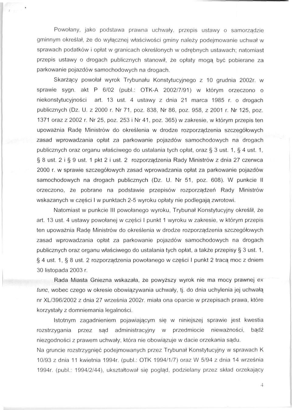 Skarżący powołał wyrok Trybunału Konstytucyjnego z 10 grudnia 2002r. w sprawie sygn. akt P 6/02 (publ.: OTK-A 2002/7/91) w którym orzeczono o niekonstytucyjności art. 13 ust.