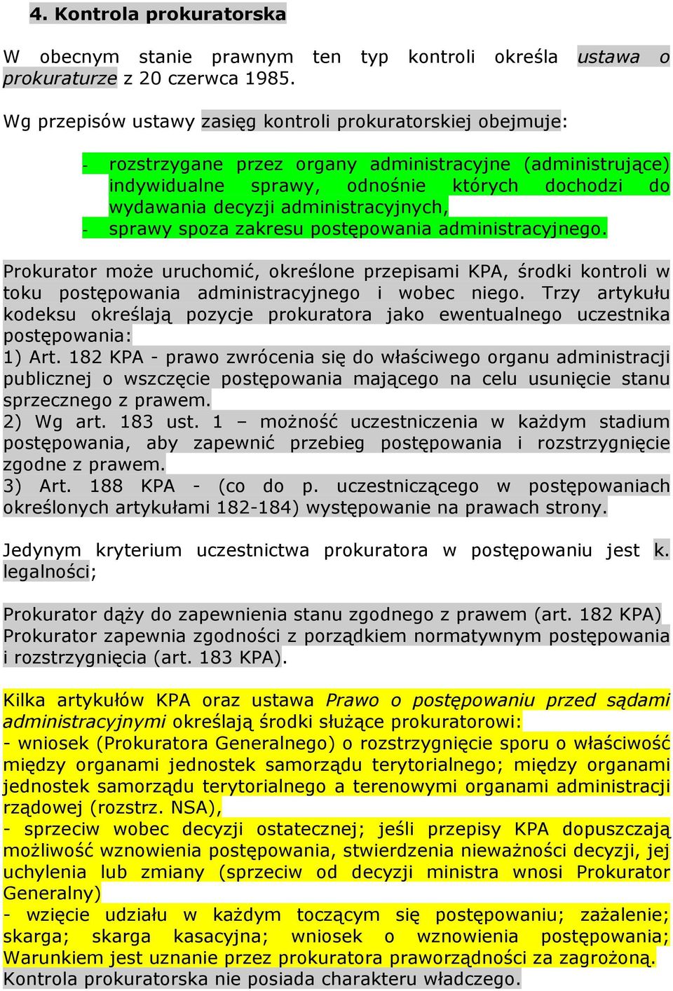 administracyjnych, - sprawy spoza zakresu postępowania administracyjnego. Prokurator może uruchomić, określone przepisami KPA, środki kontroli w toku postępowania administracyjnego i wobec niego.