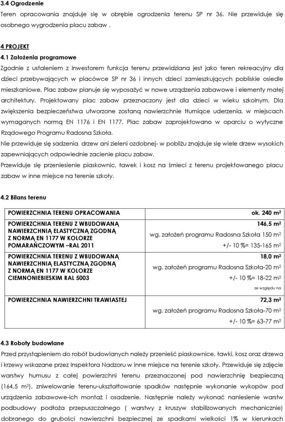 siedle mieszkaniwe. Plac zabaw planuje się wypsażyć w nwe urządzenia zabawwe i elementy małej architektury. Prjektwany plac zabaw przeznaczny jest dla dzieci w wieku szklnym.