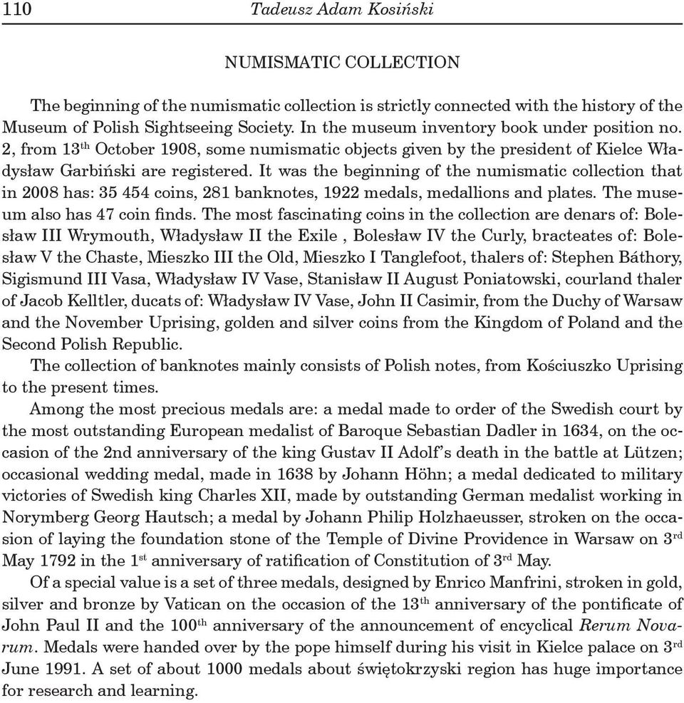 It was the beginning of the numismatic collection that in 2008 has: 35 454 coins, 281 banknotes, 1922 medals, medallions and plates. The museum also has 47 coin finds.