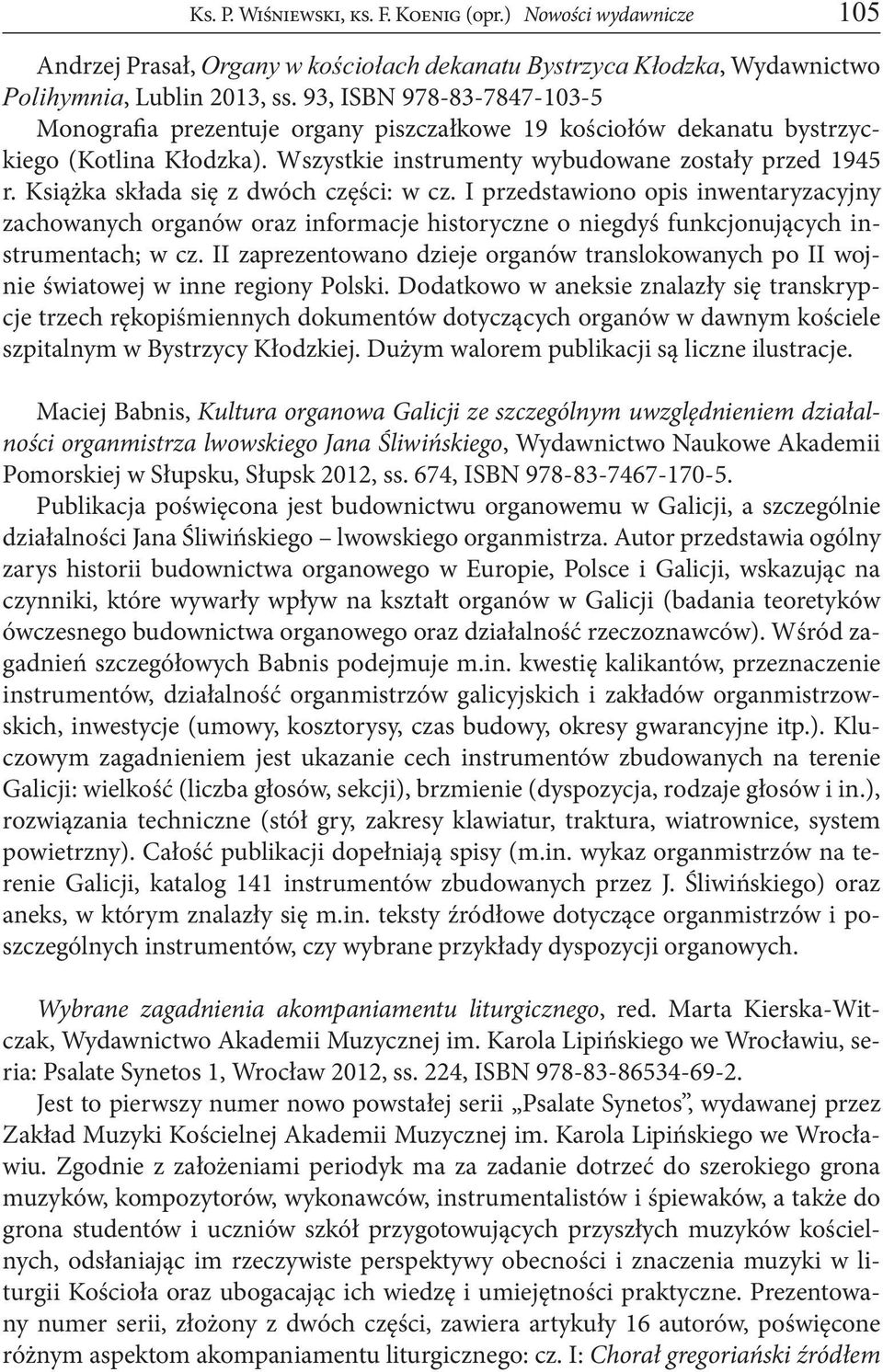 Książka składa się z dwóch części: w cz. I przedstawiono opis inwentaryzacyjny zachowanych organów oraz informacje historyczne o niegdyś funkcjonujących instrumentach; w cz.