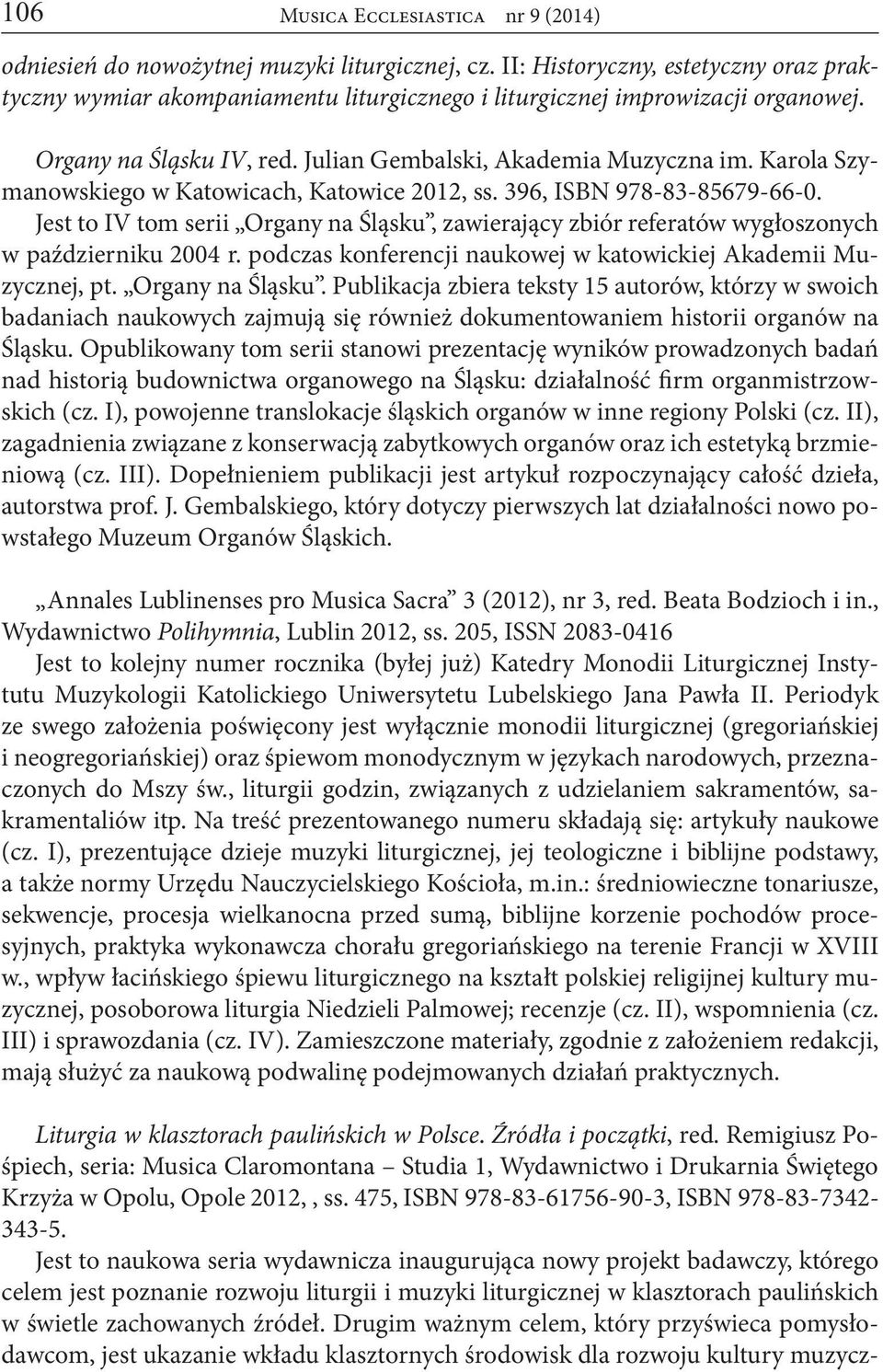 Karola Szymanowskiego w Katowicach, Katowice 2012, ss. 396, ISBN 978-83-85679-66-0. Jest to IV tom serii Organy na Śląsku, zawierający zbiór referatów wygłoszonych w październiku 2004 r.