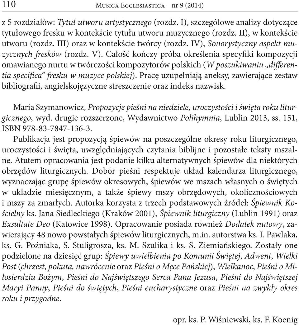 Całość kończy próba określenia specyfiki kompozycji omawianego nurtu w twórczości kompozytorów polskich (W poszukiwaniu differentia specifica fresku w muzyce polskiej).