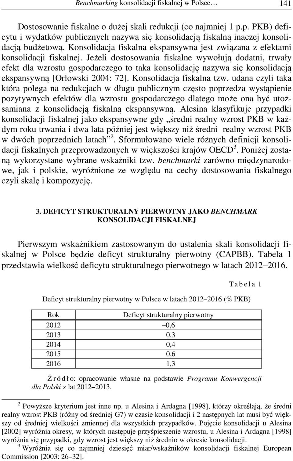 Jeżeli dostosowania fiskalne wywołują dodatni, trwały efekt dla wzrostu gospodarczego to taka konsolidację nazywa się konsolidacją ekspansywną [Orłowski 2004: 72]. Konsolidacja fiskalna tzw.