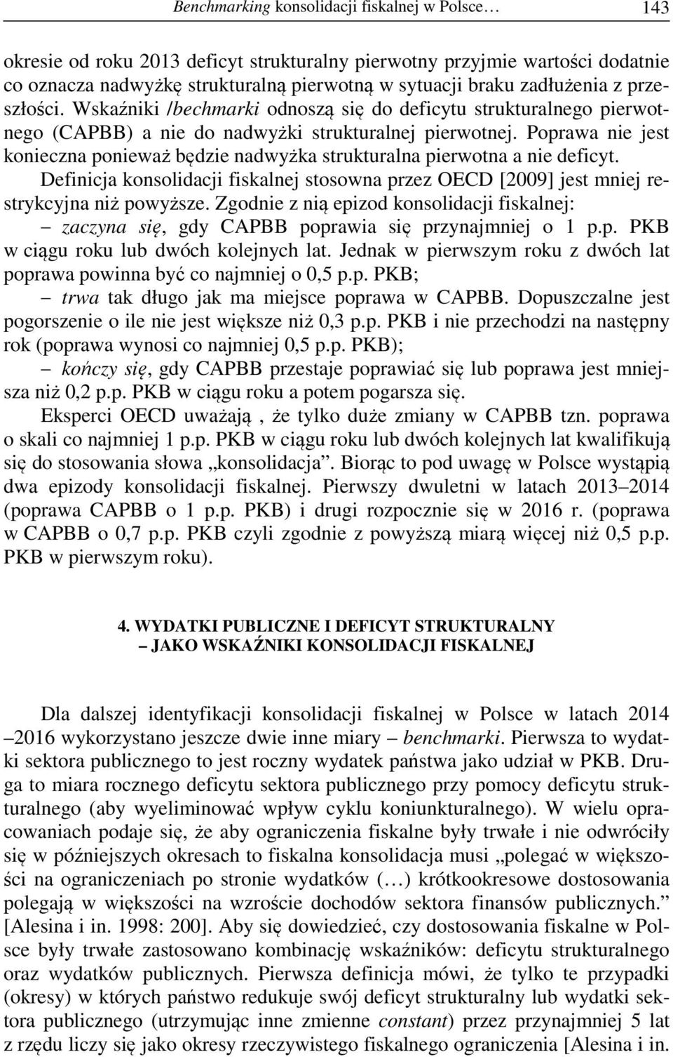 Poprawa nie jest konieczna ponieważ będzie nadwyżka strukturalna pierwotna a nie deficyt. Definicja konsolidacji fiskalnej stosowna przez OECD [2009] jest mniej restrykcyjna niż powyższe.