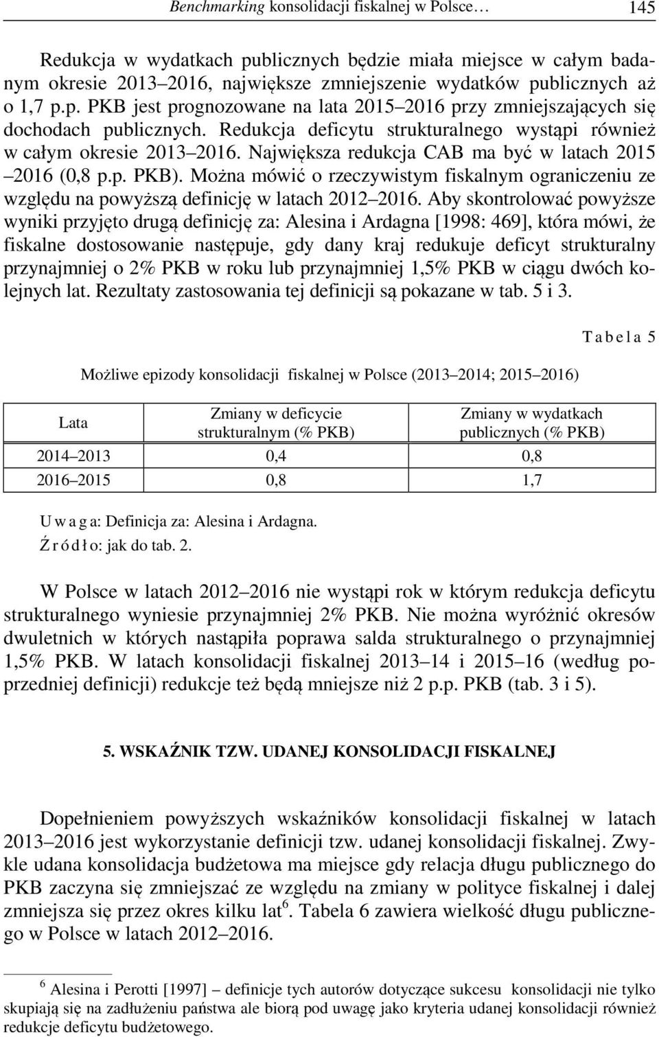 Można mówić o rzeczywistym fiskalnym ograniczeniu ze względu na powyższą definicję w latach 2012 2016.