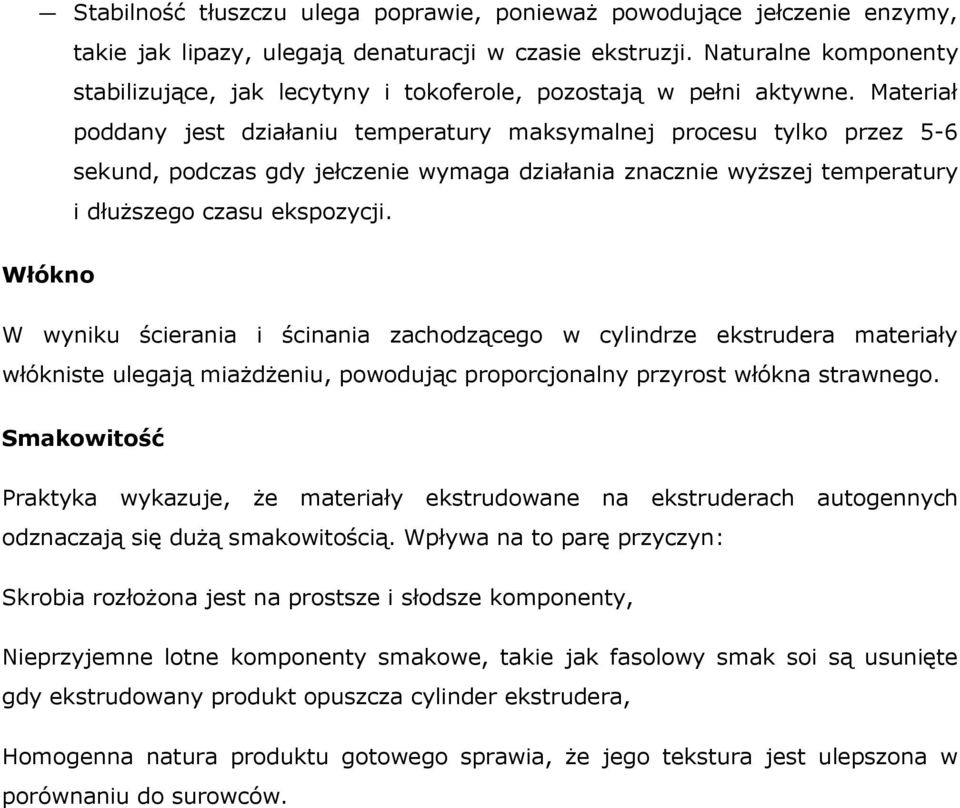 Materiał poddany jest działaniu temperatury maksymalnej procesu tylko przez 5-6 sekund, podczas gdy jełczenie wymaga działania znacznie wyższej temperatury i dłuższego czasu ekspozycji.