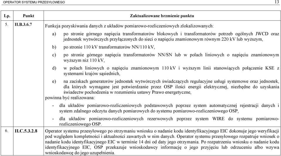 wytwórczych przyłączonych do sieci o napięciu znamionowym równym 220 kv lub wyższym, b) po stronie 110 kv transformatorów NN/110 kv, c) po stronie górnego napięcia transformatorów NN/SN lub w polach