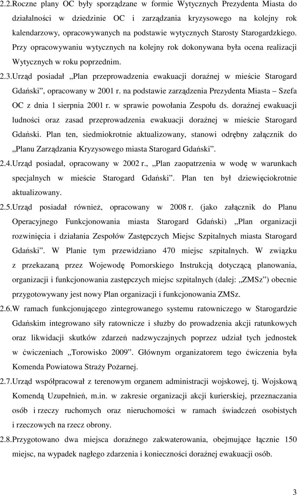 Urząd posiadał Plan przeprowadzenia ewakuacji doraźnej w mieście Starogard Gdański, opracowany w 2001 r. na podstawie zarządzenia Prezydenta Miasta Szefa OC z dnia 1 sierpnia 2001 r.