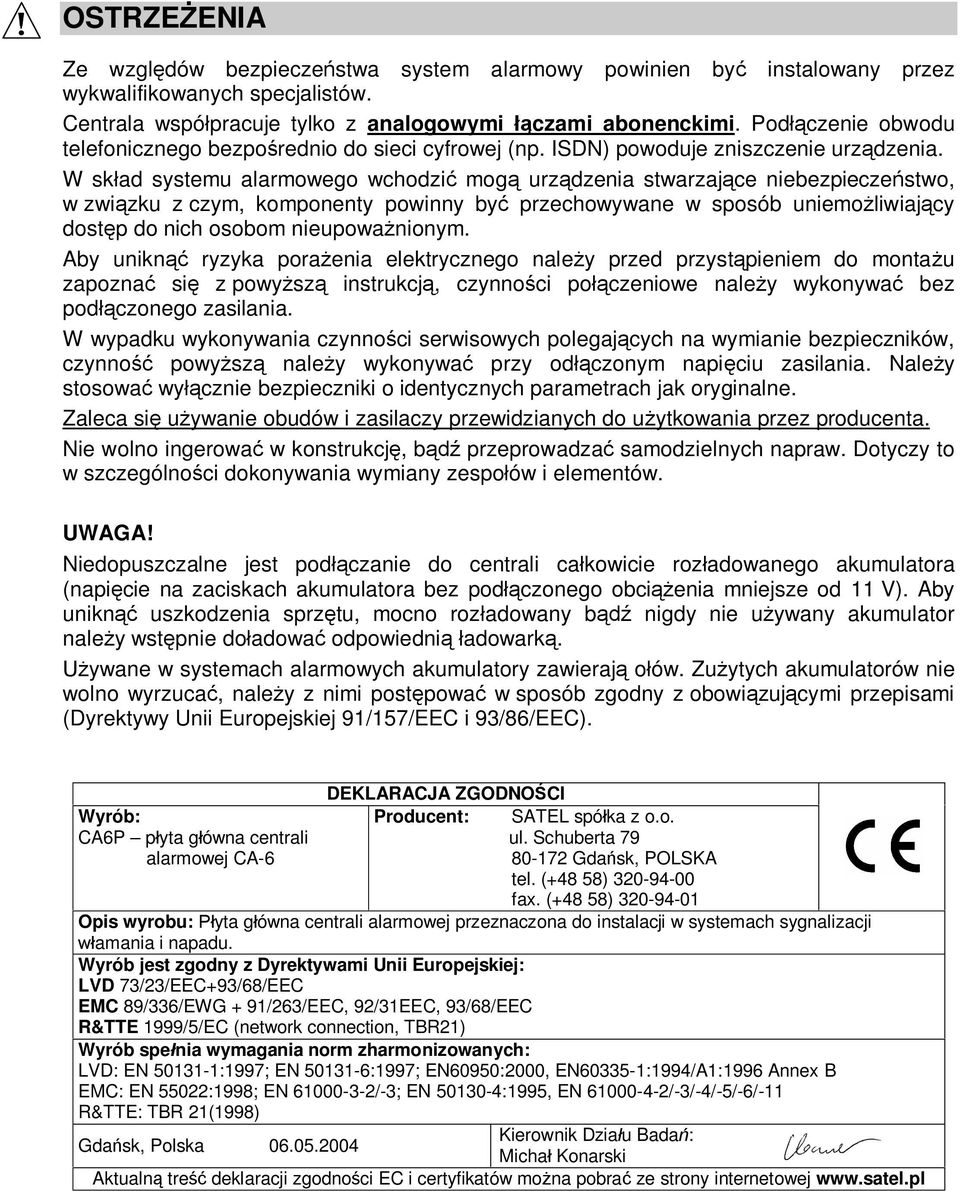 W sk ad systemu alarmowego wchodzi mog urz dzenia stwarzaj ce niebezpiecze stwo, w zwi zku z czym, komponenty powinny by przechowywane w sposób uniemo liwiaj cy dost p do nich osobom nieupowa nionym.