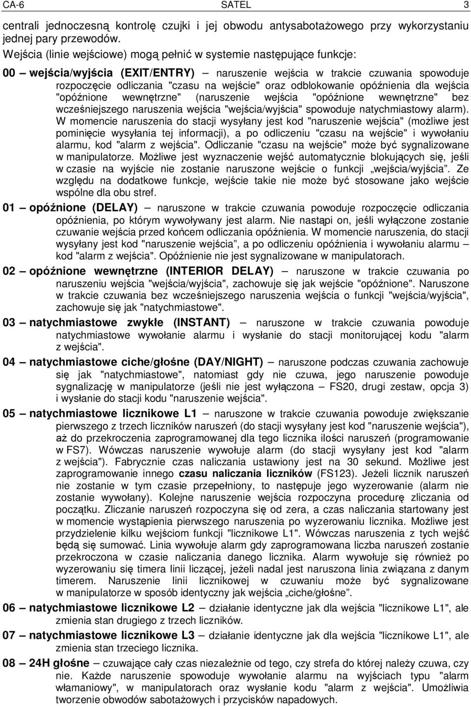 odblokowanie opó nienia dla wej cia "opó nione wewn trzne" (naruszenie wej cia "opó nione wewn trzne" bez wcze niejszego naruszenia wej cia "wej cia/wyj cia" spowoduje natychmiastowy alarm).