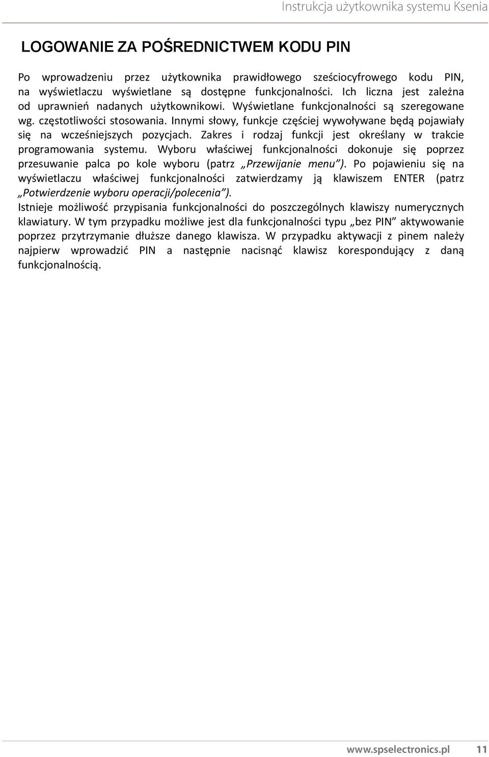 Innymi słowy, funkcje częściej wywoływane będą pojawiały się na wcześniejszych pozycjach. Zakres i rodzaj funkcji jest określany w trakcie programowania systemu.