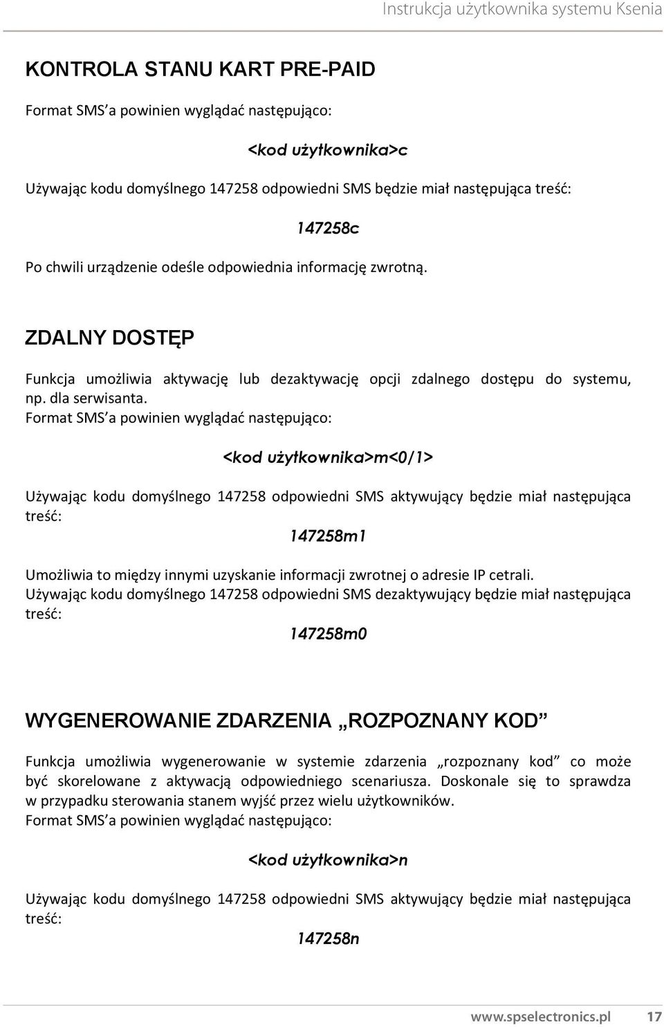 Format SMS a powinien wyglądać następująco: <kod użytkownika>m<0/1> Używając kodu domyślnego 147258 odpowiedni SMS aktywujący będzie miał następująca treść: 147258m1 Umożliwia to między innymi