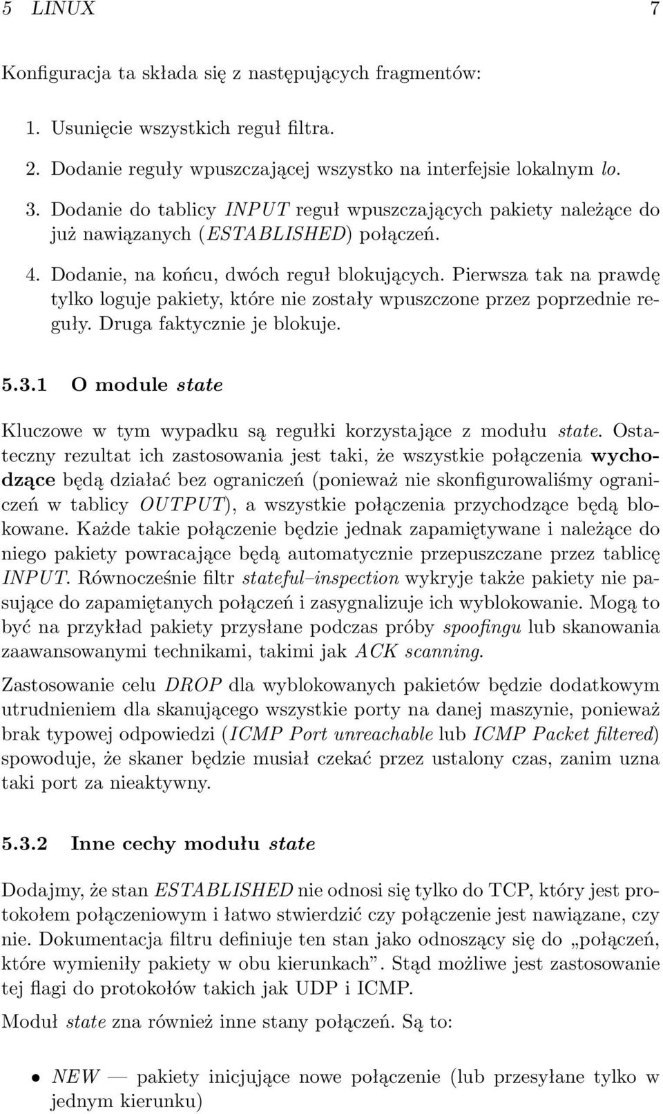 Pierwsza tak na prawdę tylko loguje pakiety, które nie zostały wpuszczone przez poprzednie reguły. Druga faktycznie je blokuje. 5.3.