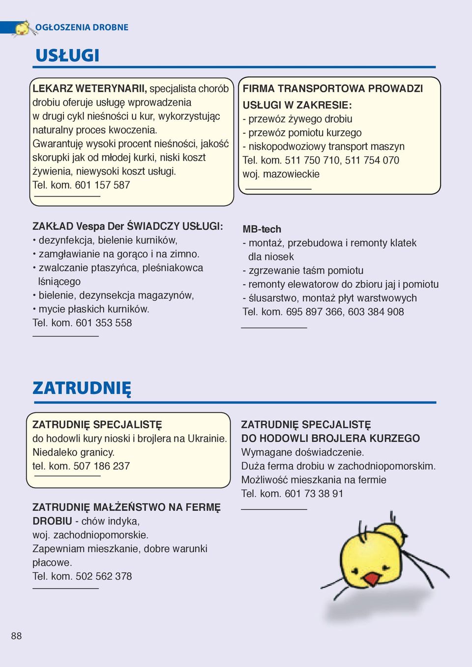 601 157 587 FIRMA TRANSPORTOWA PROWADZI USŁUGI W ZAKRESIE: - przewóz żywego drobiu - przewóz pomiotu kurzego - niskopodwoziowy transport maszyn Tel. kom. 511 750 710, 511 754 070 woj.