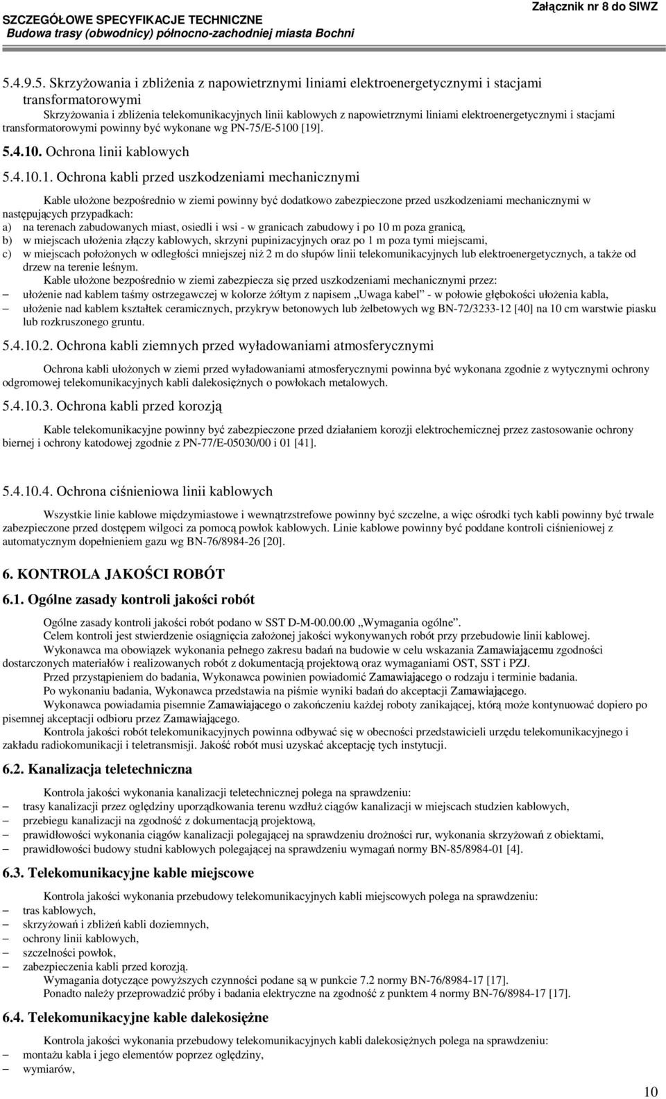 0 [19]. 5.4.10. Ochrona linii kablowych 5.4.10.1. Ochrona kabli przed uszkodzeniami mechanicznymi Kable ułoŝone bezpośrednio w ziemi powinny być dodatkowo zabezpieczone przed uszkodzeniami