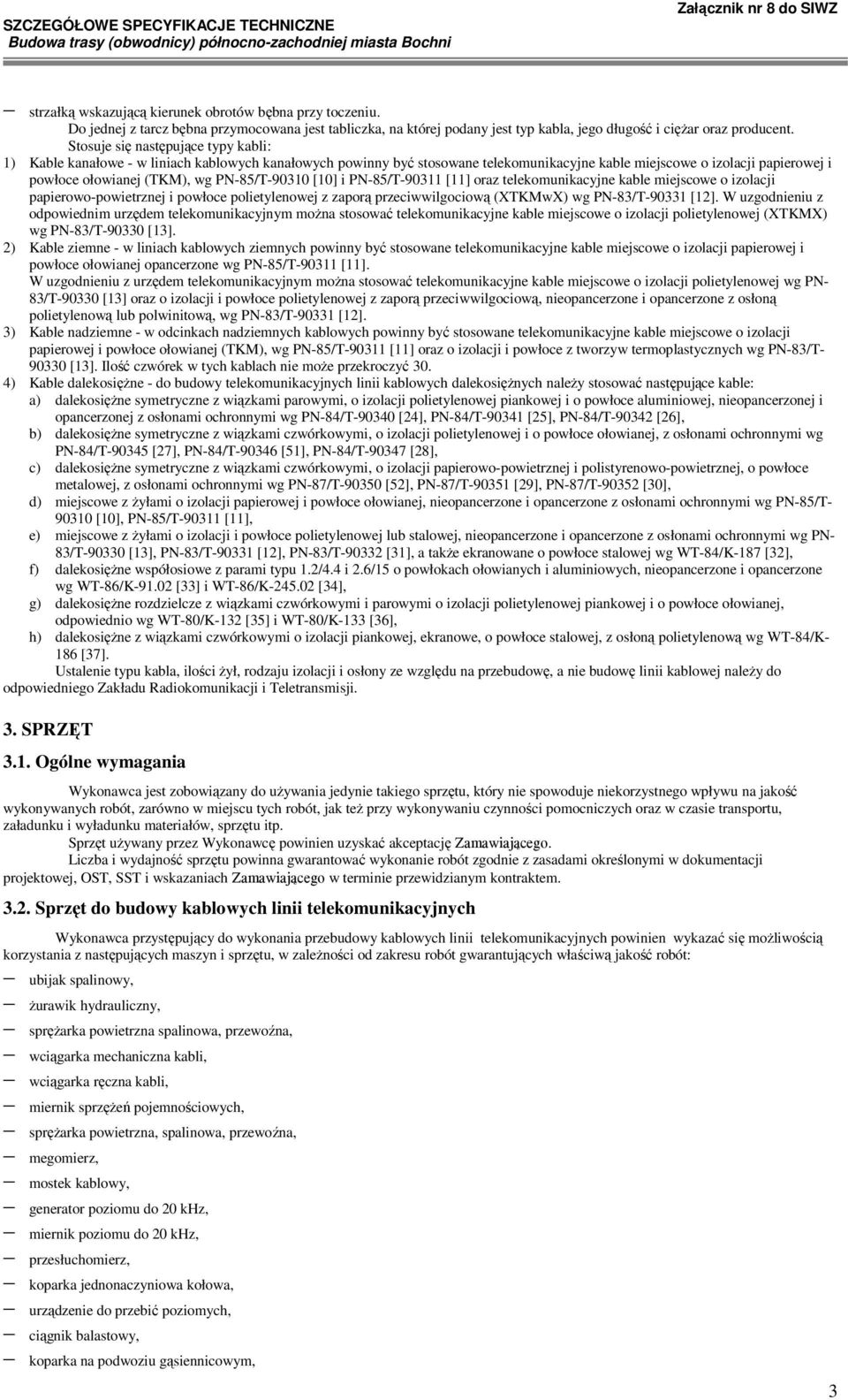 PN-85/T-90310 [10] i PN-85/T-90311 [11] oraz telekomunikacyjne kable miejscowe o izolacji papierowo-powietrznej i powłoce polietylenowej z zaporą przeciwwilgociową (XTKMwX) wg PN-83/T-90331 [12].