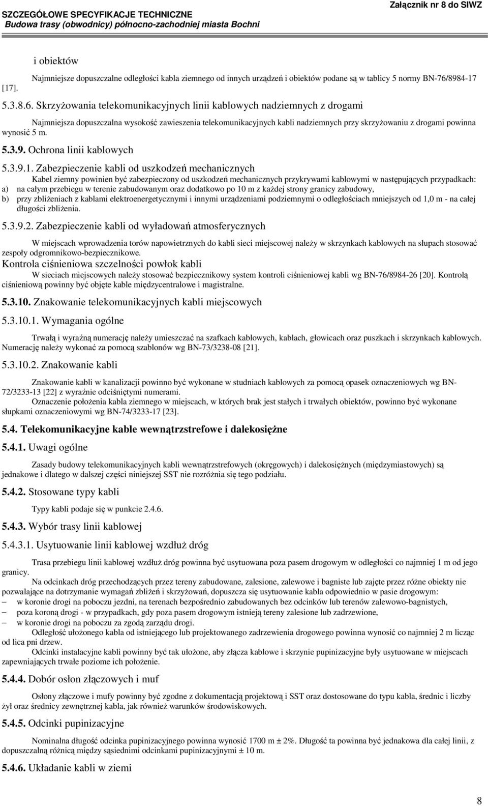SkrzyŜowania telekomunikacyjnych linii kablowych nadziemnych z drogami Najmniejsza dopuszczalna wysokość zawieszenia telekomunikacyjnych kabli nadziemnych przy skrzyŝowaniu z drogami powinna wynosić