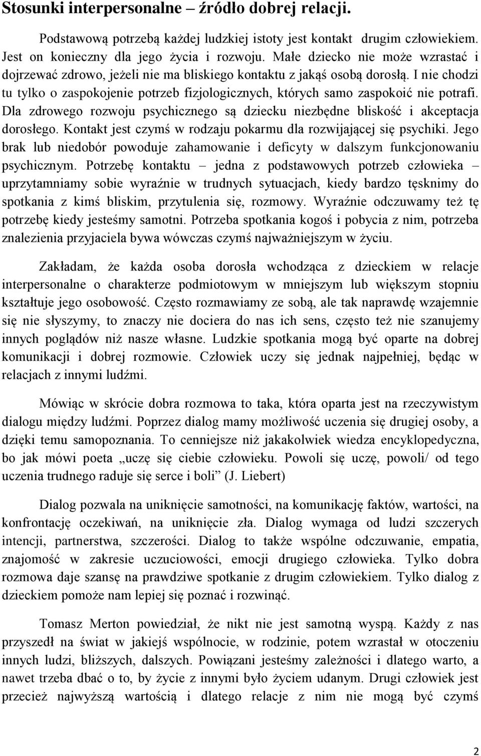 I nie chodzi tu tylko o zaspokojenie potrzeb fizjologicznych, których samo zaspokoić nie potrafi. Dla zdrowego rozwoju psychicznego są dziecku niezbędne bliskość i akceptacja dorosłego.