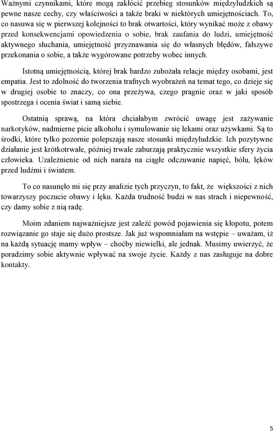 przyznawania się do własnych błędów, fałszywe przekonania o sobie, a także wygórowane potrzeby wobec innych. Istotną umiejętnością, której brak bardzo zubożała relacje między osobami, jest empatia.