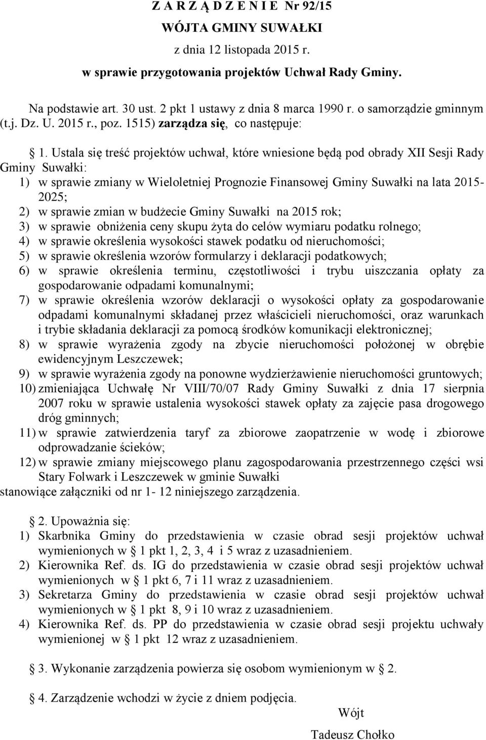 Ustala się treść projektów uchwał, które wniesione będą pod obrady XII Sesji Rady Gminy Suwałki: 1) w sprawie zmiany w Wieloletniej Prognozie Finansowej Gminy Suwałki na lata 2015-2025; 2) w sprawie