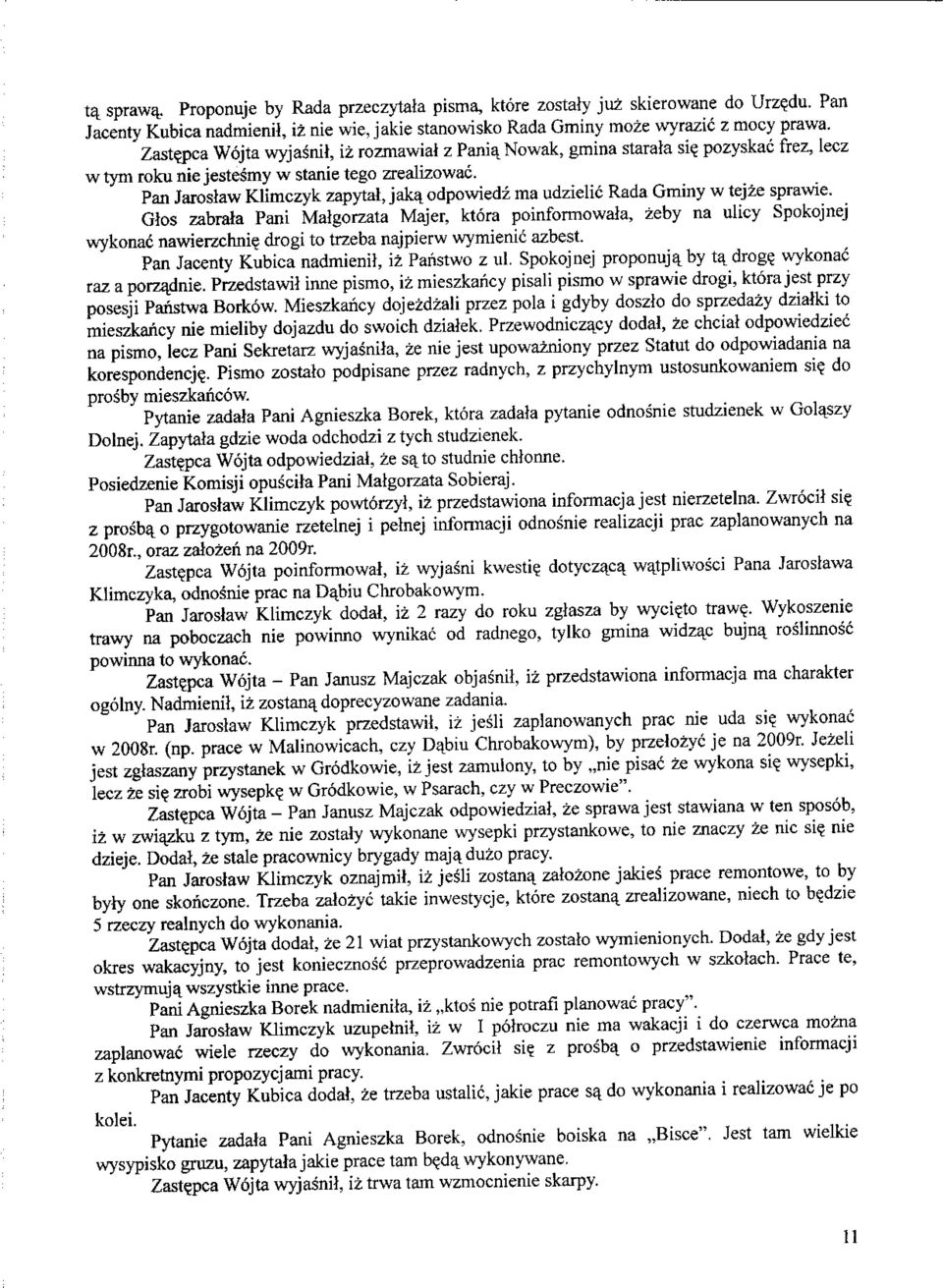 Pan Jaroslaw Klimczyk zapytat, jaka_ odpowiedz ma udzielic Rada Gminy w tej±e sprawie. Glos zabrala Pani Malgorzata Majer, ktora poinformowala, zeby na ulicy Spokojnej wykonac nawierzchni?