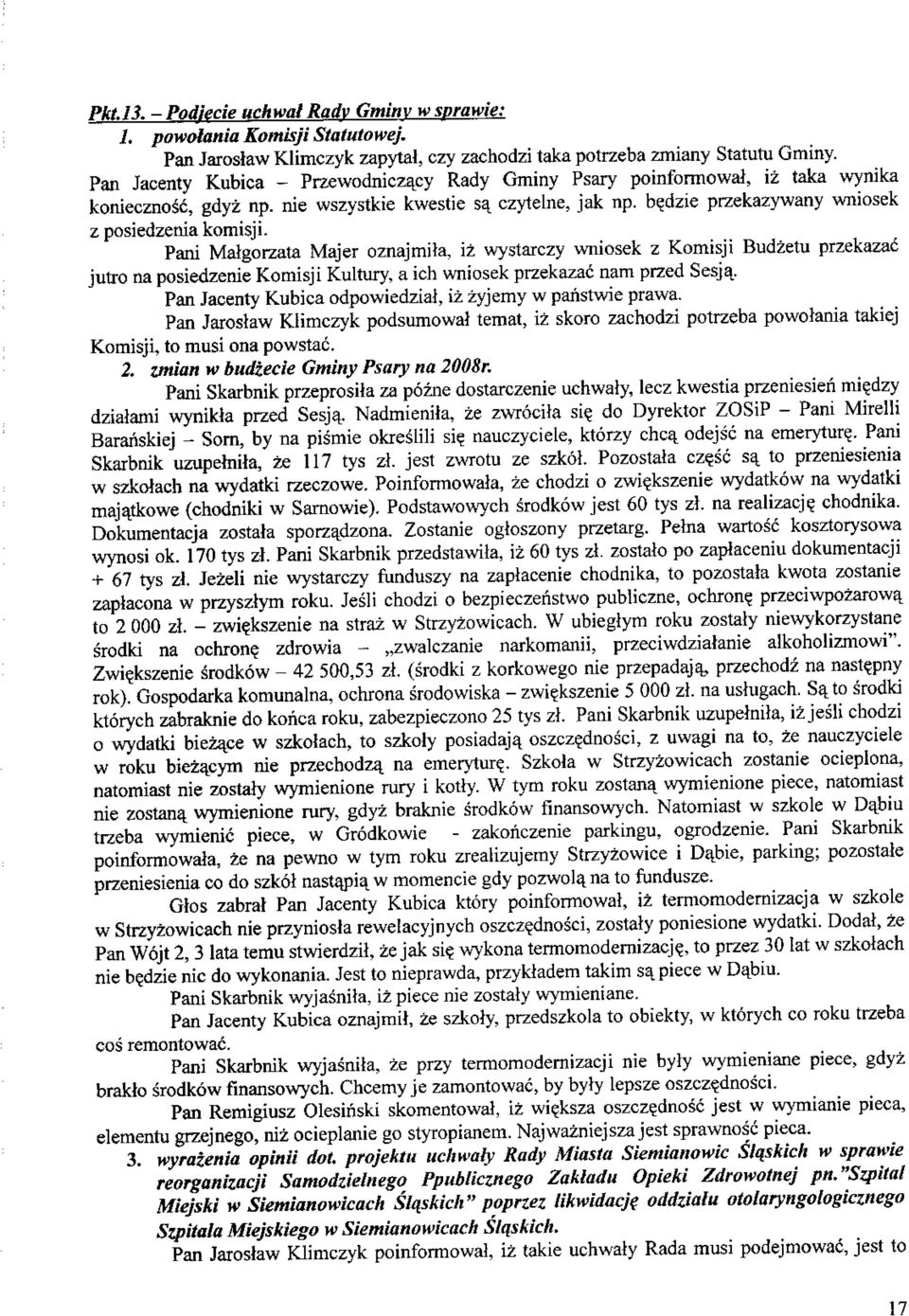 Pani Malgorzata Majer oznajmita, iz wystarczy wniosek z Komisji Budzetu przekazac jutro na posiedzenie Komisji Kultury, a ich wniosek przekazac nam przed Sesja.