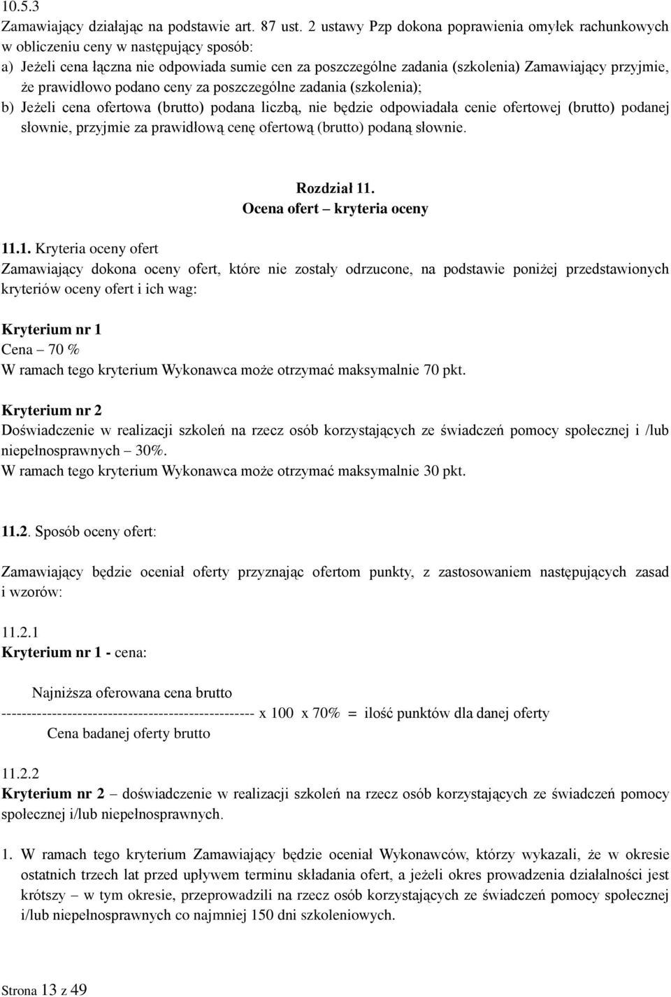 prawidłowo podano ceny za poszczególne zadania (szkolenia); b) Jeżeli cena ofertowa (brutto) podana liczbą, nie będzie odpowiadała cenie ofertowej (brutto) podanej słownie, przyjmie za prawidłową