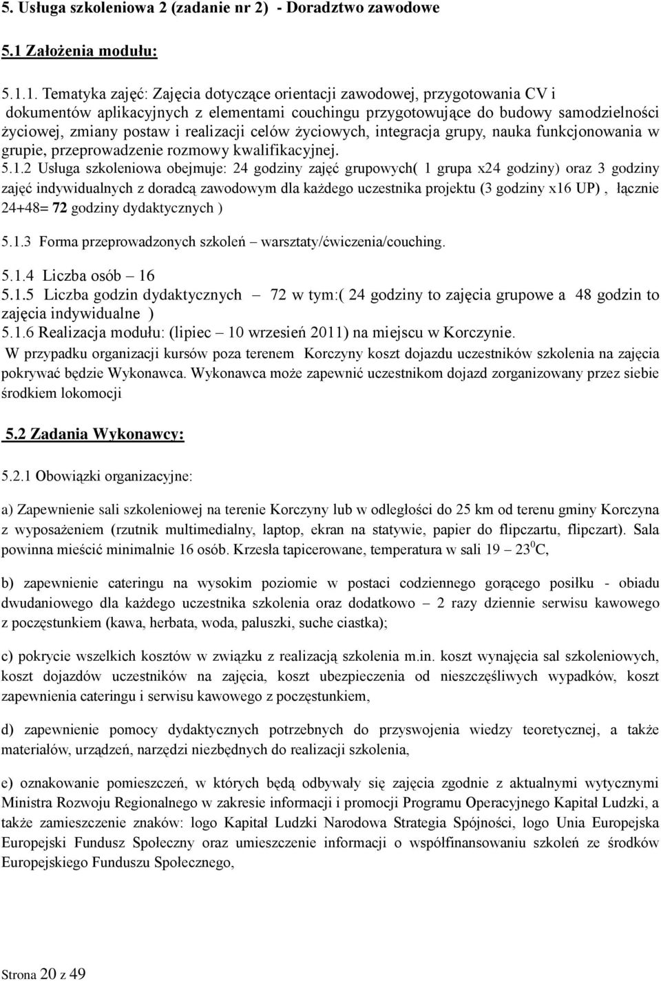 1. Tematyka zajęć: Zajęcia dotyczące orientacji zawodowej, przygotowania CV i dokumentów aplikacyjnych z elementami couchingu przygotowujące do budowy samodzielności życiowej, zmiany postaw i