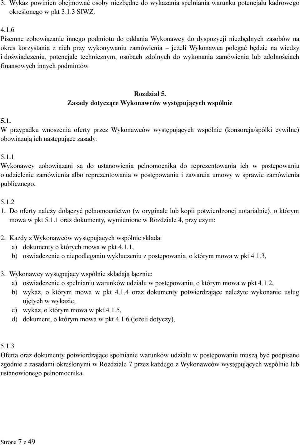 6 Pisemne zobowiązanie innego podmiotu do oddania Wykonawcy do dyspozycji niezbędnych zasobów na okres korzystania z nich przy wykonywaniu zamówienia jeżeli Wykonawca polegać będzie na wiedzy i