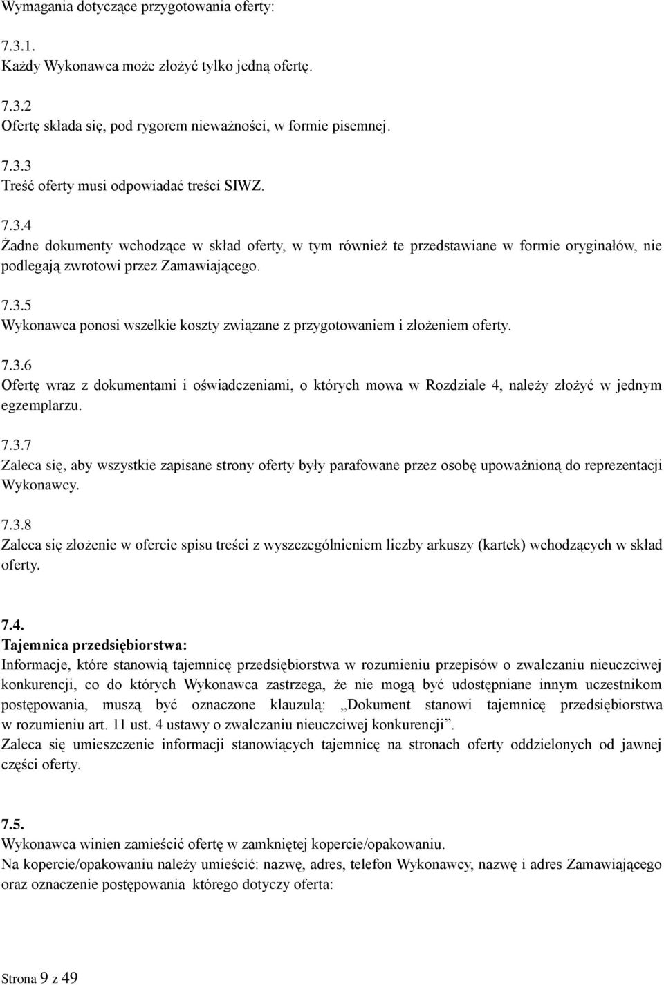 7.3.6 Ofertę wraz z dokumentami i oświadczeniami, o których mowa w Rozdziale 4, należy złożyć w jednym egzemplarzu. 7.3.7 Zaleca się, aby wszystkie zapisane strony oferty były parafowane przez osobę upoważnioną do reprezentacji Wykonawcy.