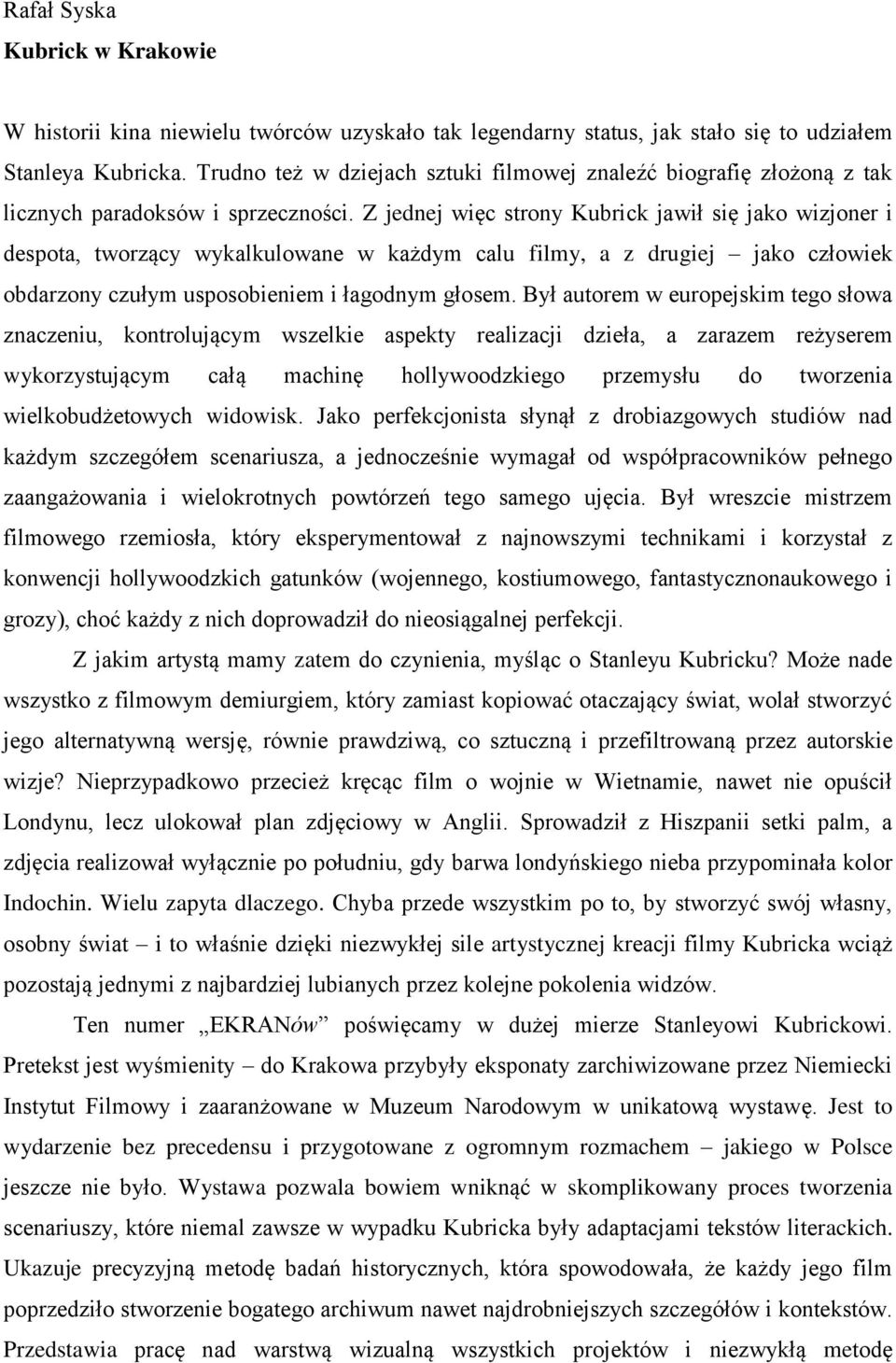 Z jednej więc strony Kubrick jawił się jako wizjoner i despota, tworzący wykalkulowane w każdym calu filmy, a z drugiej jako człowiek obdarzony czułym usposobieniem i łagodnym głosem.