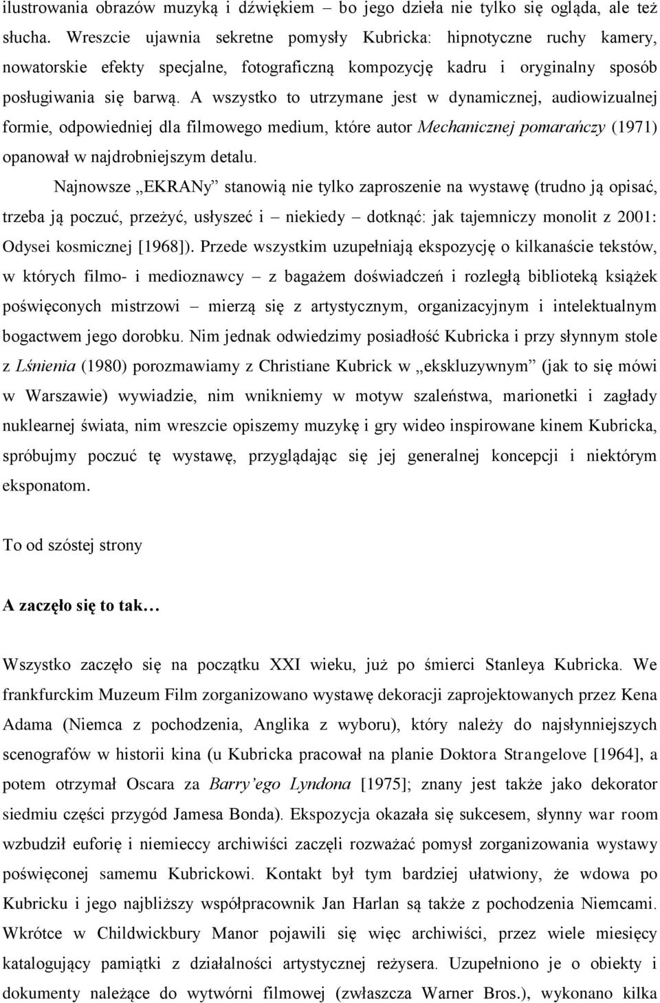 A wszystko to utrzymane jest w dynamicznej, audiowizualnej formie, odpowiedniej dla filmowego medium, które autor Mechanicznej pomarańczy (1971) opanował w najdrobniejszym detalu.