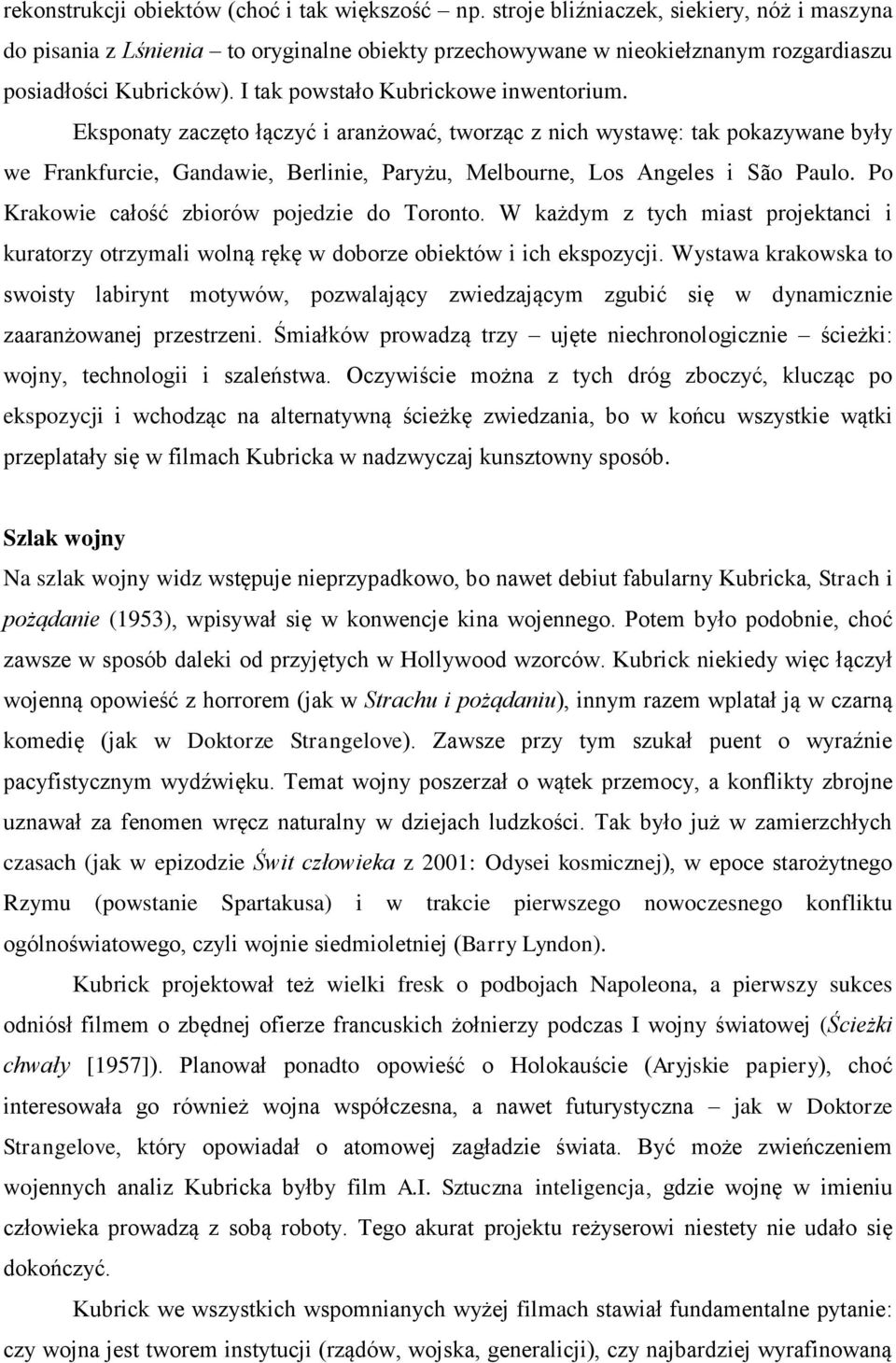 Eksponaty zaczęto łączyć i aranżować, tworząc z nich wystawę: tak pokazywane były we Frankfurcie, Gandawie, Berlinie, Paryżu, Melbourne, Los Angeles i São Paulo.