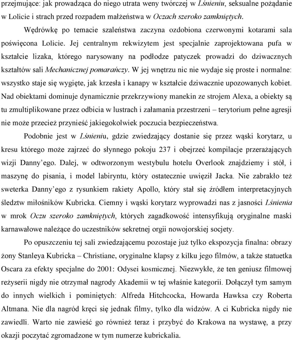 Jej centralnym rekwizytem jest specjalnie zaprojektowana pufa w kształcie lizaka, którego narysowany na podłodze patyczek prowadzi do dziwacznych kształtów sali Mechanicznej pomarańczy.