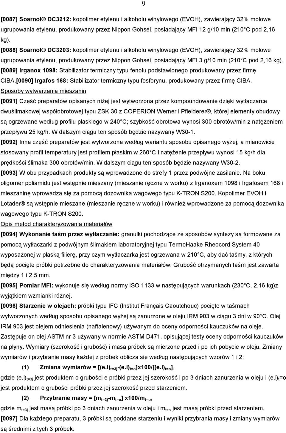 [0089] Irganox 1098: Stabilizator termiczny typu fenolu podstawionego produkowany przez firmę CIBA.[0090] Irgafos 168: Stabilizator termiczny typu fosforynu, produkowany przez firmę CIBA.