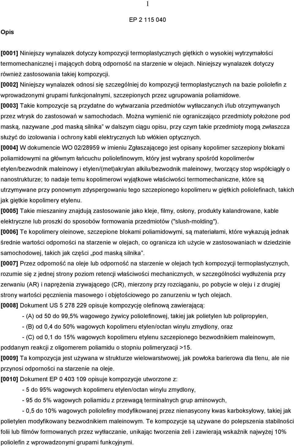 [0002] Niniejszy wynalazek odnosi się szczególniej do kompozycji termoplastycznych na bazie poliolefin z wprowadzonymi grupami funkcjonalnymi, szczepionych przez ugrupowania poliamidowe.