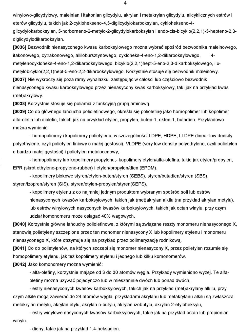 [0036] Bezwodnik nienasyconego kwasu karboksylowego można wybrać spośród bezwodnika maleinowego, itakonowego, cytrakonowego, allilobursztynowego, cykloheks-4-eno-1,2-dikarboksylowego, 4-