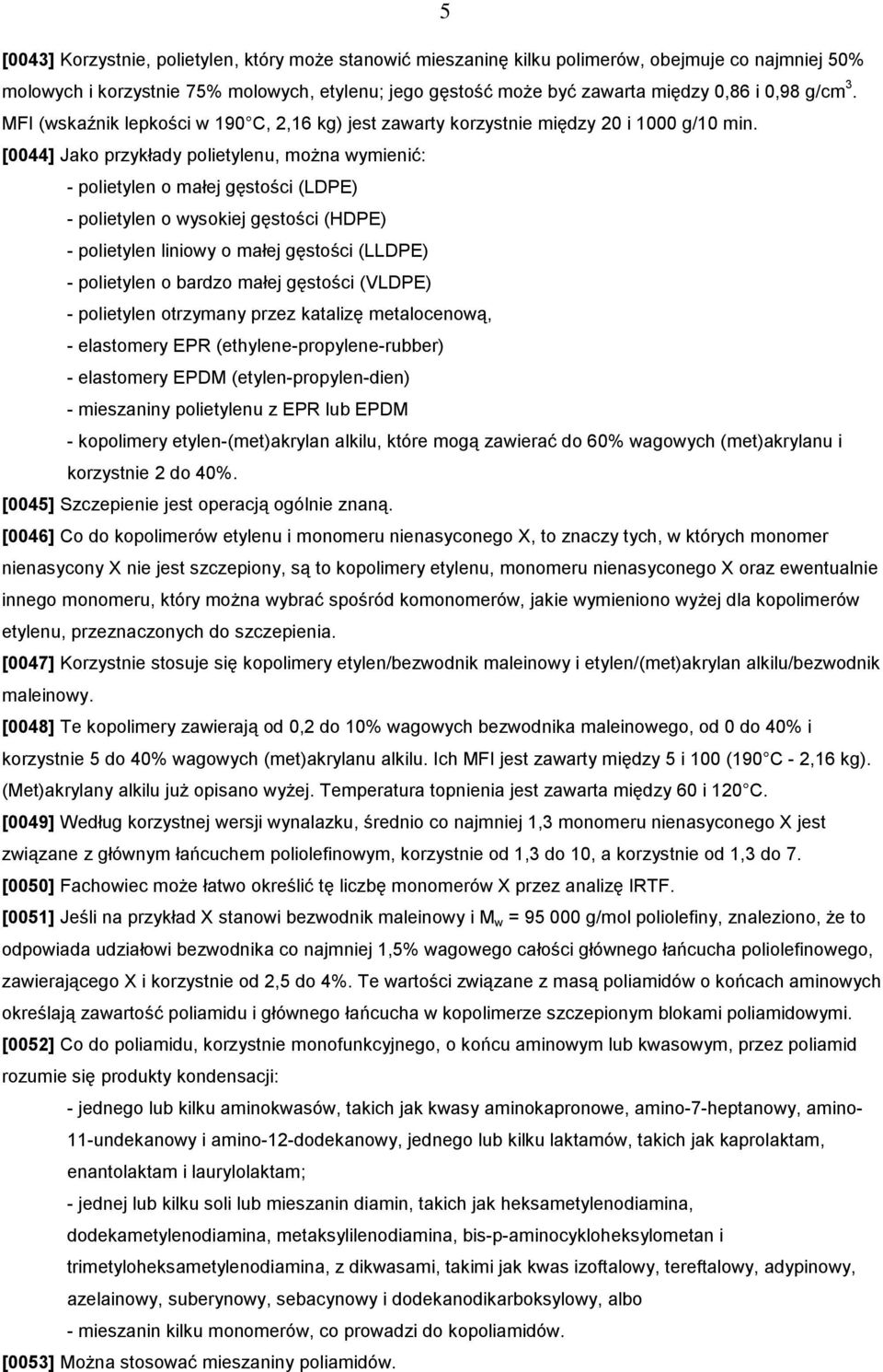[0044] Jako przykłady polietylenu, można wymienić: - polietylen o małej gęstości (LDPE) - polietylen o wysokiej gęstości (HDPE) - polietylen liniowy o małej gęstości (LLDPE) - polietylen o bardzo