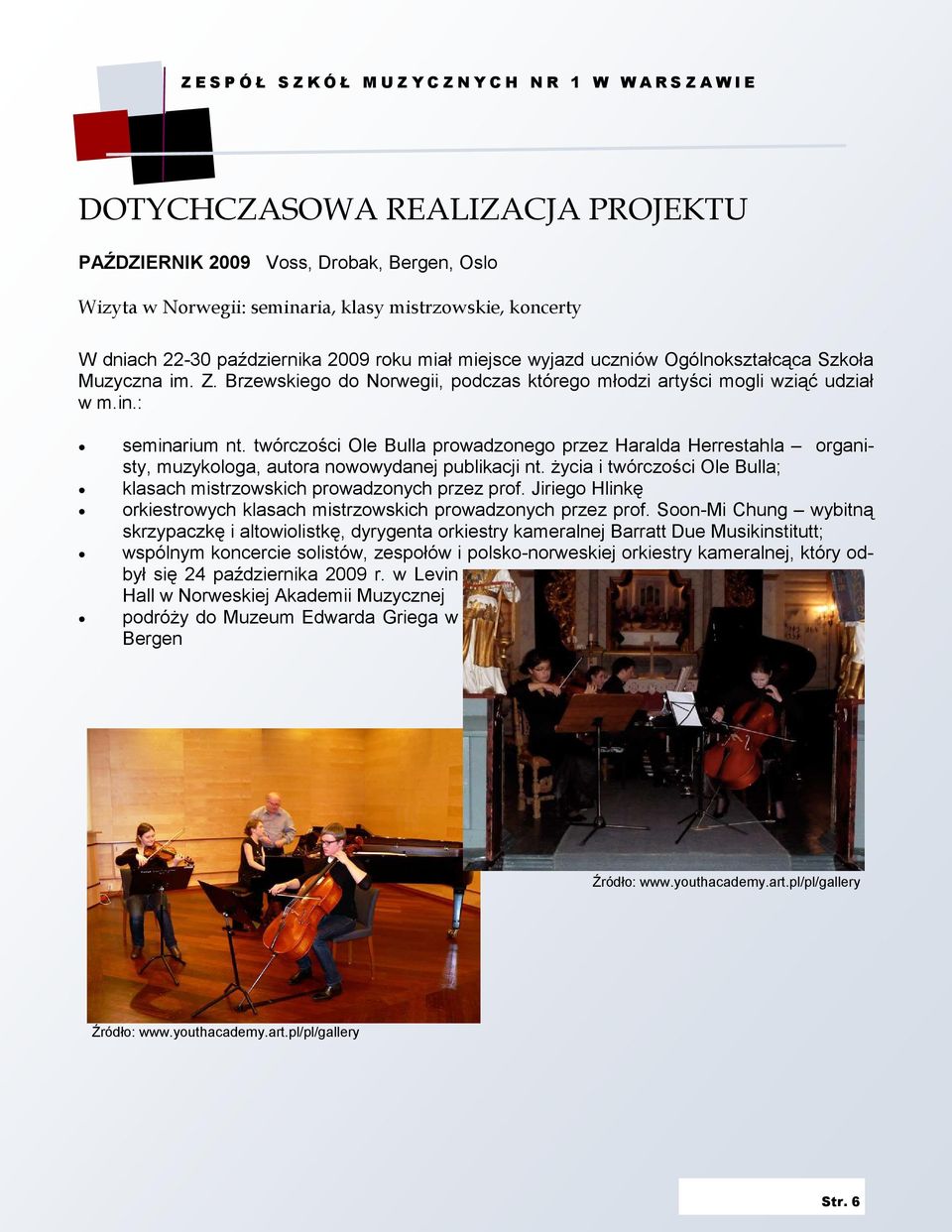 twórczości Ole Bulla prowadzonego przez Haralda Herrestahla organisty, muzykologa, autora nowowydanej publikacji nt. Ŝycia i twórczości Ole Bulla; klasach mistrzowskich prowadzonych przez prof.