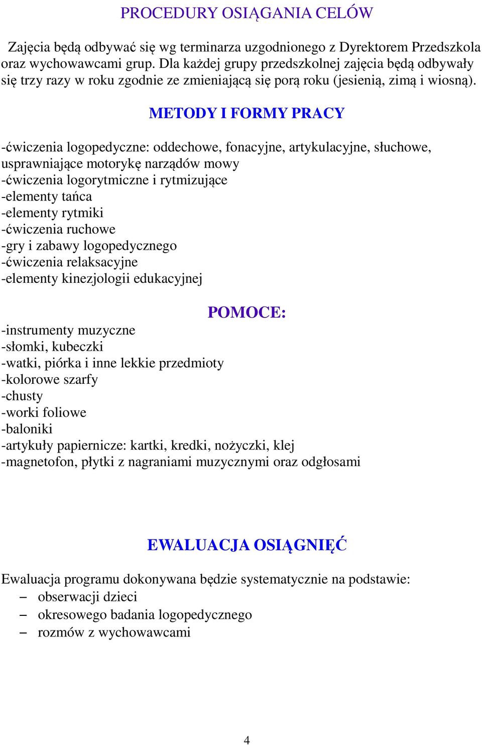 METODY I FORMY PRACY -ćwiczenia logopedyczne: oddechowe, fonacyjne, artykulacyjne, słuchowe, usprawniające motorykę narządów mowy -ćwiczenia logorytmiczne i rytmizujące -elementy tańca -elementy