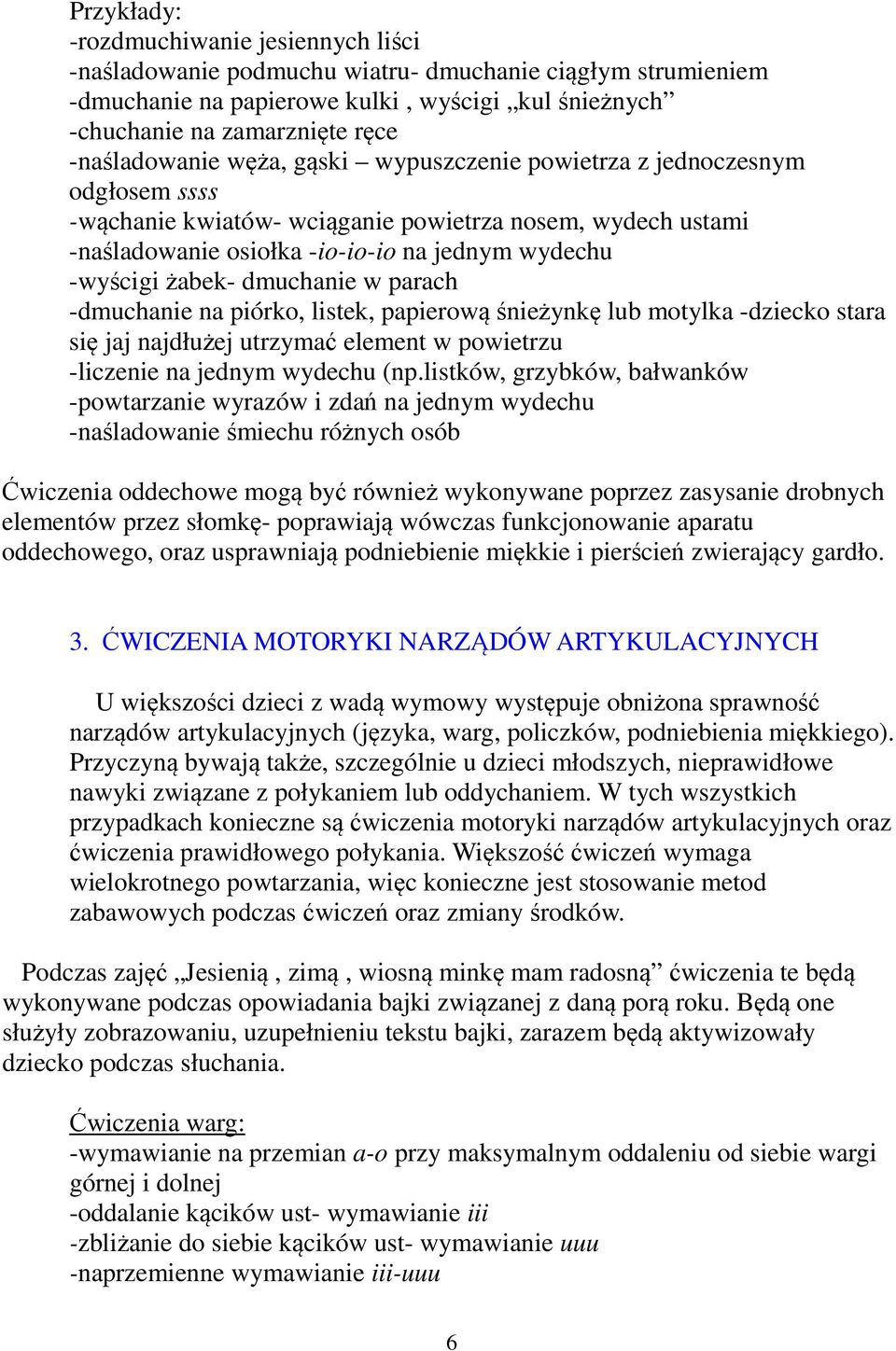 żabek- dmuchanie w parach -dmuchanie na piórko, listek, papierową śnieżynkę lub motylka -dziecko stara się jaj najdłużej utrzymać element w powietrzu -liczenie na jednym wydechu (np.