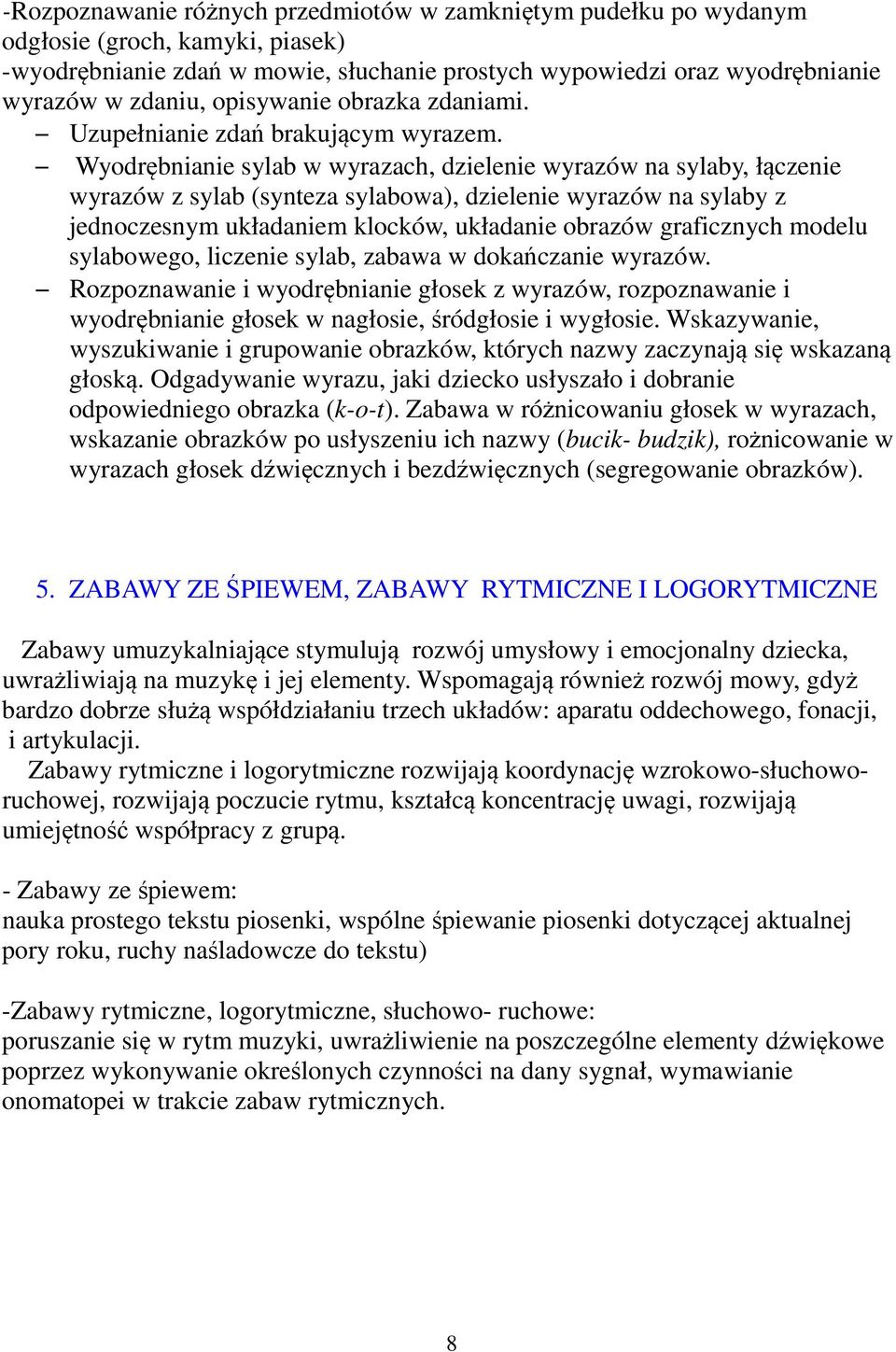 Wyodrębnianie sylab w wyrazach, dzielenie wyrazów na sylaby, łączenie wyrazów z sylab (synteza sylabowa), dzielenie wyrazów na sylaby z jednoczesnym układaniem klocków, układanie obrazów graficznych