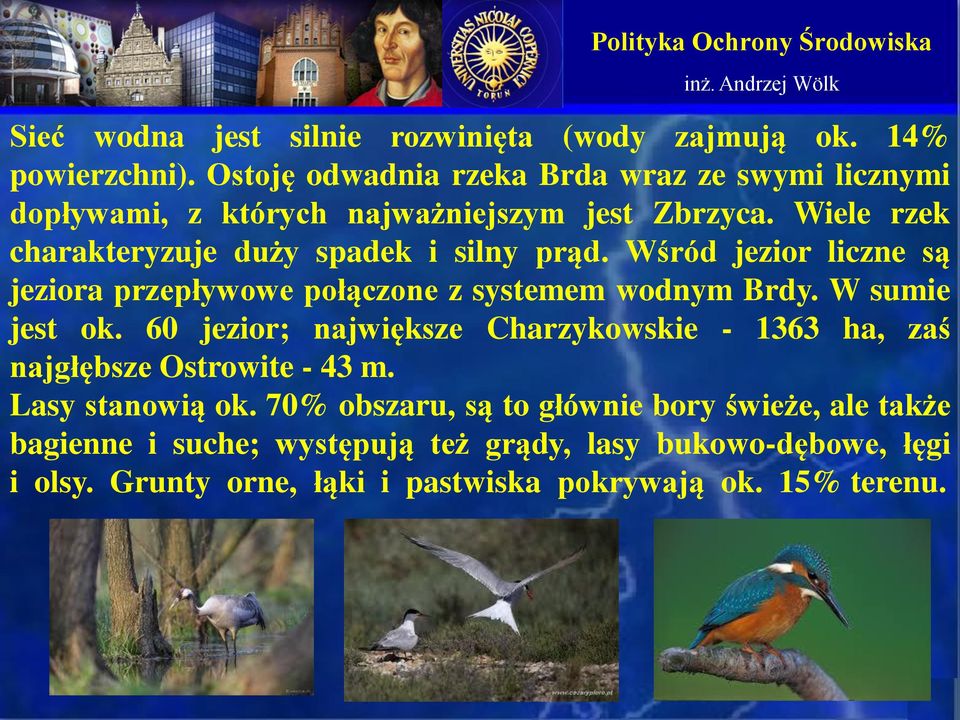 Wiele rzek charakteryzuje duży spadek i silny prąd. Wśród jezior liczne są jeziora przepływowe połączone z systemem wodnym Brdy. W sumie jest ok.