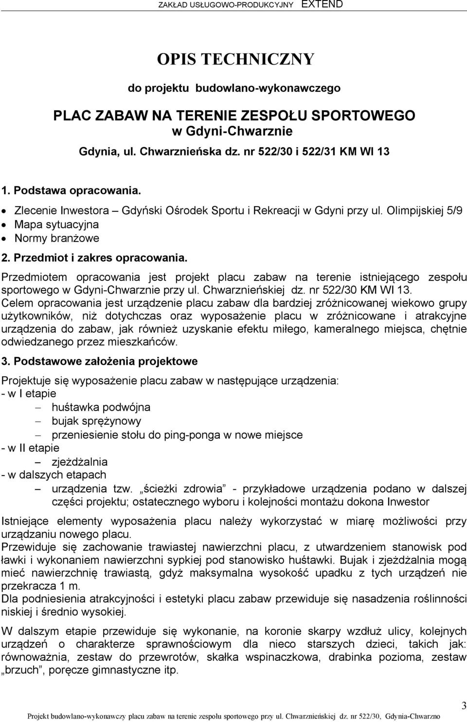 Przedmiotem opracowania jest projekt placu zabaw na terenie istniejącego zespołu sportowego w Gdyni-Chwarznie przy ul. Chwarznieńskiej dz. nr 522/30 KM WI 13.